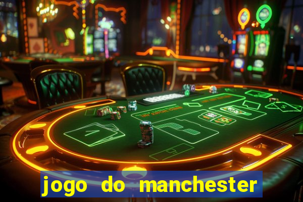 jogo do manchester united hoje ao vivo