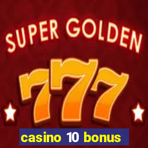 casino 10 bonus