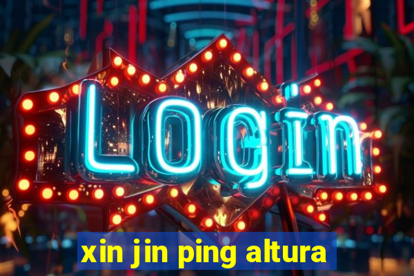 xin jin ping altura