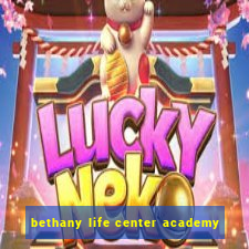 bethany life center academy