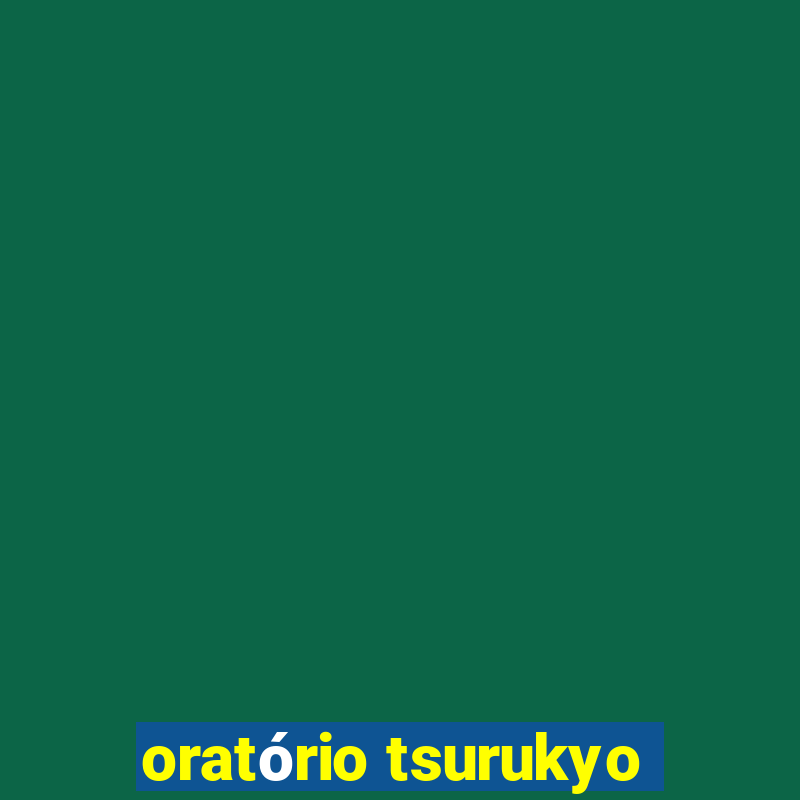 oratório tsurukyo