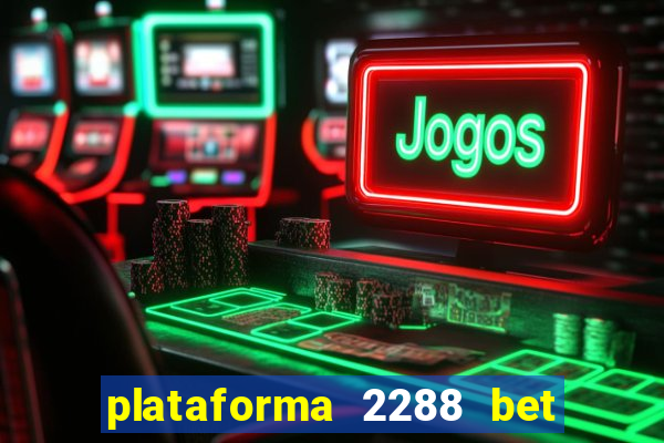 plataforma 2288 bet é confiável