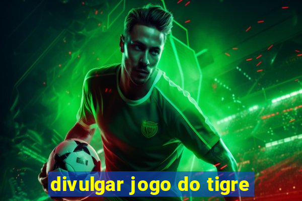 divulgar jogo do tigre