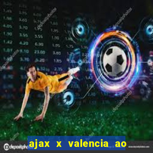 ajax x valencia ao vivo futemax