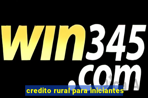 credito rural para iniciantes