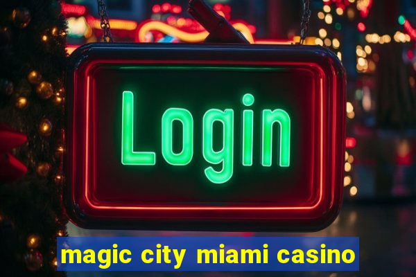 magic city miami casino