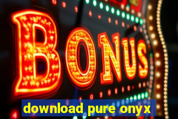 download pure onyx