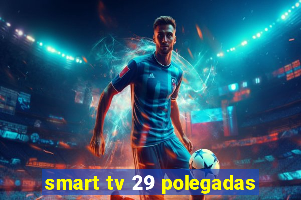 smart tv 29 polegadas