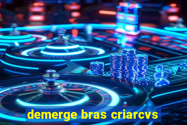 demerge bras criarcvs