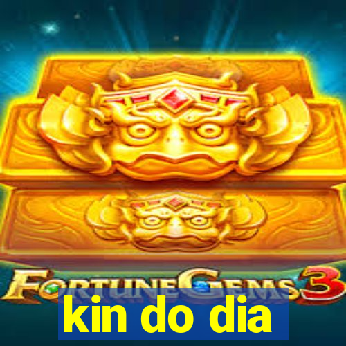 kin do dia