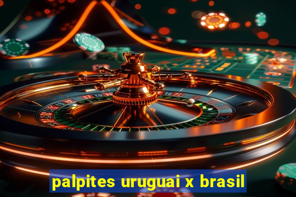 palpites uruguai x brasil