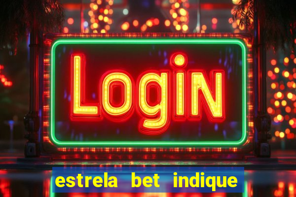 estrela bet indique e ganhe