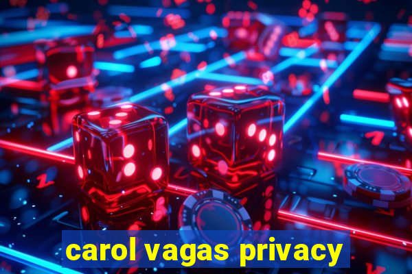 carol vagas privacy