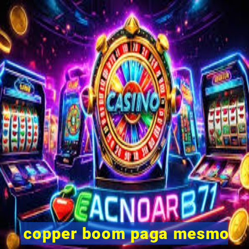 copper boom paga mesmo