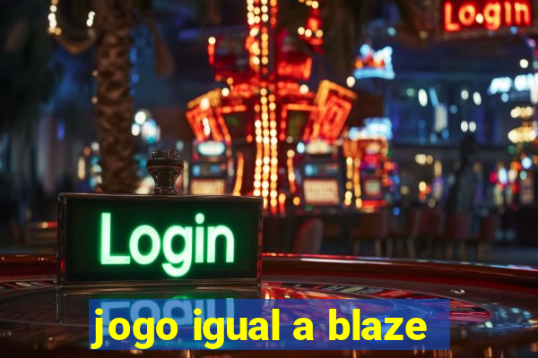 jogo igual a blaze