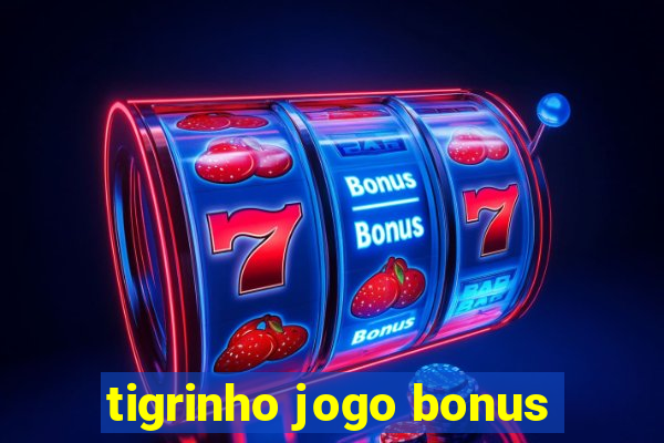 tigrinho jogo bonus