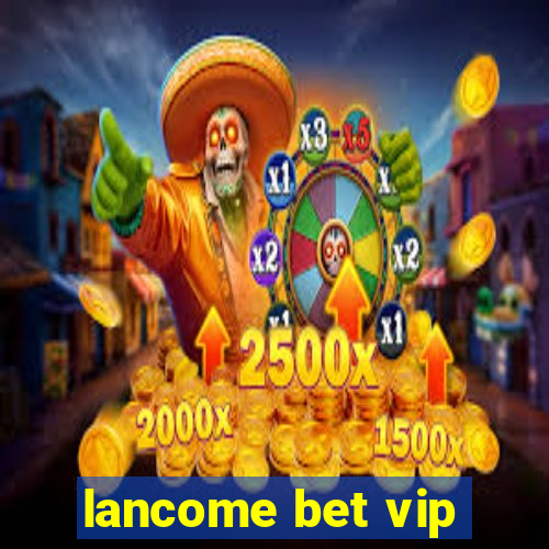 lancome bet vip