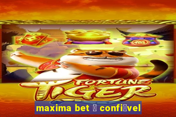 maxima bet 茅 confi谩vel