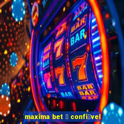 maxima bet 茅 confi谩vel