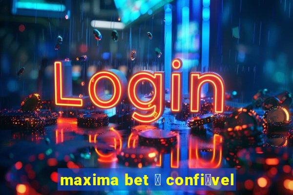 maxima bet 茅 confi谩vel