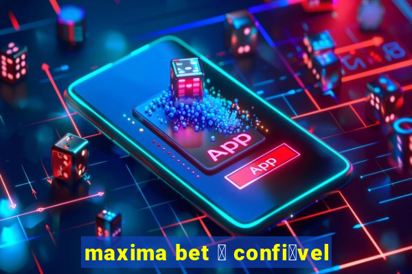 maxima bet 茅 confi谩vel