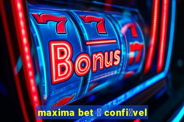 maxima bet 茅 confi谩vel