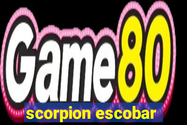 scorpion escobar