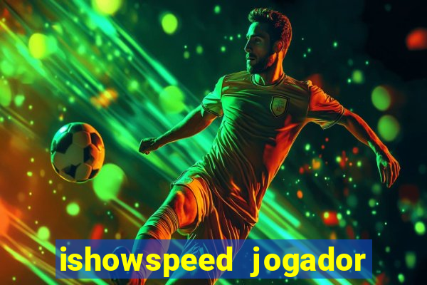 ishowspeed jogador de futebol