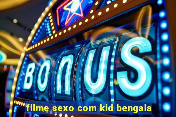 filme sexo com kid bengala