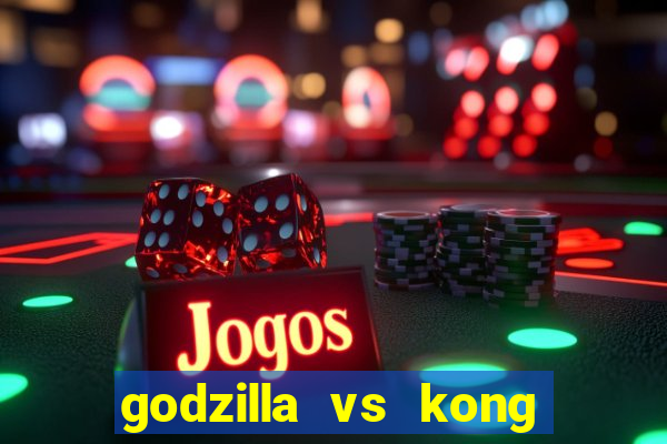 godzilla vs kong filme completo dublado