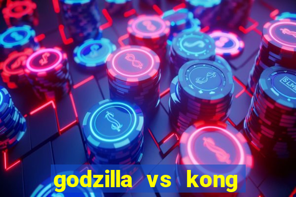 godzilla vs kong filme completo dublado