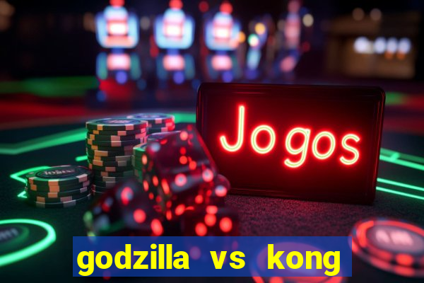 godzilla vs kong filme completo dublado