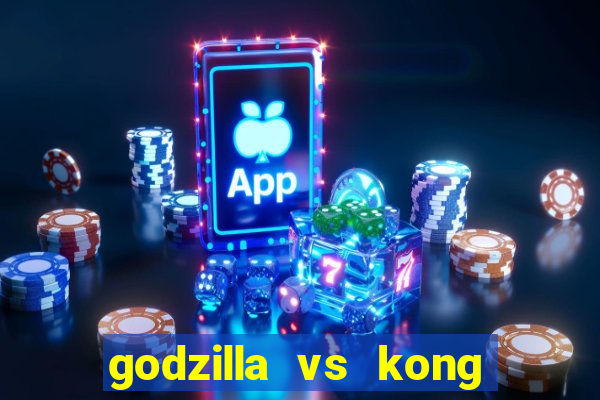 godzilla vs kong filme completo dublado