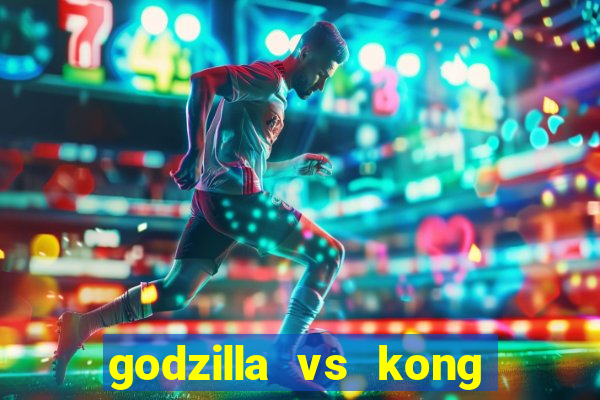 godzilla vs kong filme completo dublado