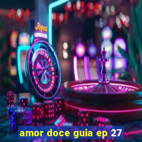 amor doce guia ep 27