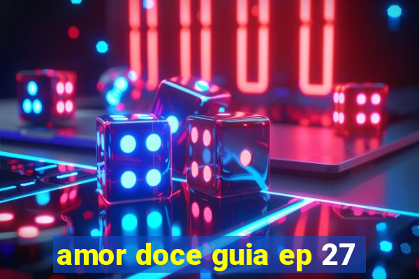 amor doce guia ep 27