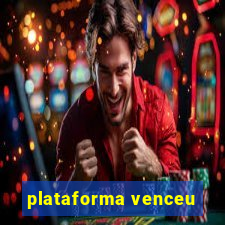 plataforma venceu