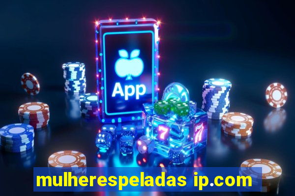 mulherespeladas ip.com