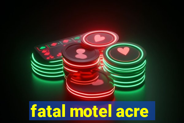 fatal motel acre