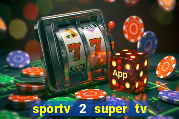 sportv 2 super tv ao vivo