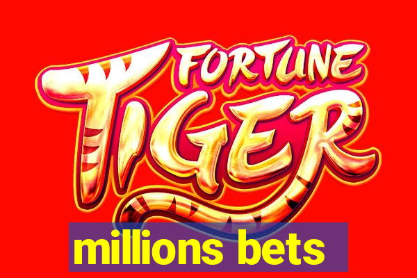 millions bets