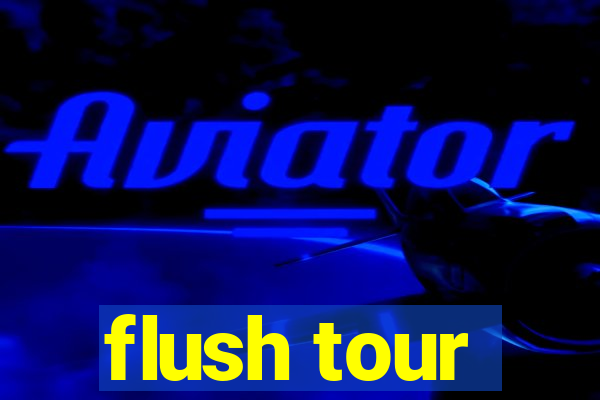 flush tour