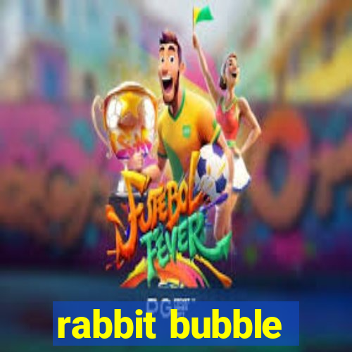 rabbit bubble