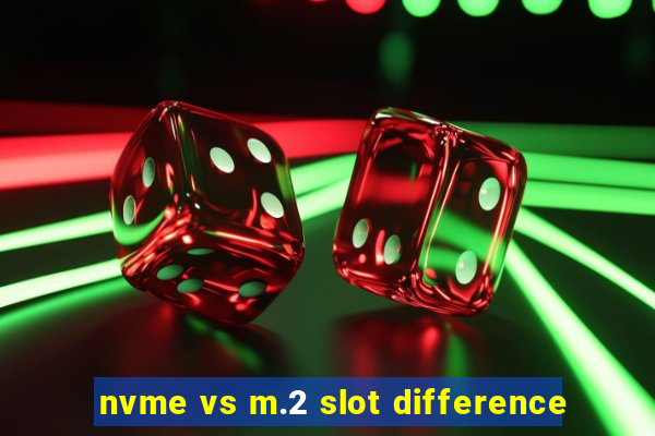 nvme vs m.2 slot difference