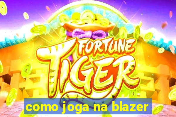 como joga na blazer