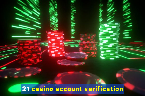 21 casino account verification