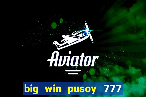 big win pusoy 777 and tongits