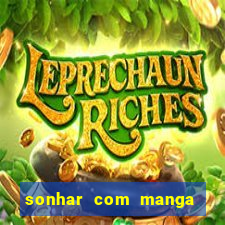 sonhar com manga no jogo do bicho