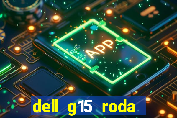 dell g15 roda quais jogos