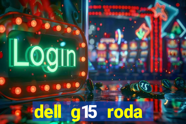 dell g15 roda quais jogos